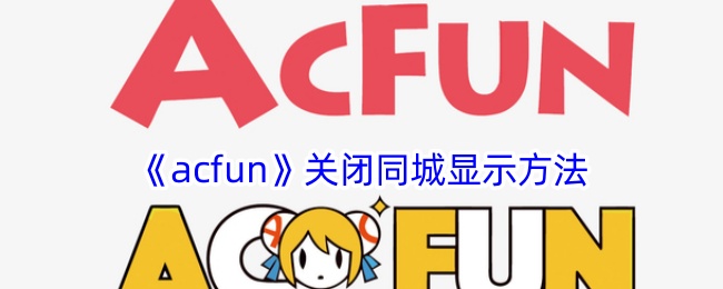 《acfun》關閉同城顯示方法