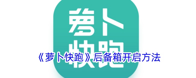 《蘿卜快跑》后備箱開啟方法