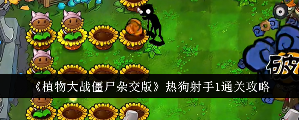 《植物大戰僵尸雜交版》熱狗射手1通關攻略