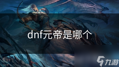 dnf元帝是哪個