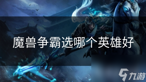 魔獸爭霸選哪個英雄好