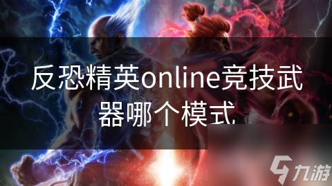 反恐精英online競技武器哪個模式