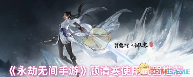 《永劫無間手游》顧清寒使用武器推薦