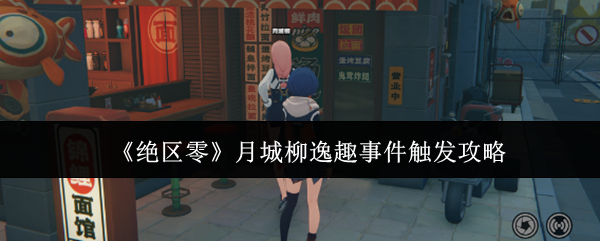 《絕區零》月城柳逸趣事件觸發攻略