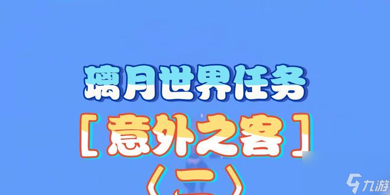 《原神意外之客任務完整流程攻略》（探索未知世界、解鎖全新劇情）