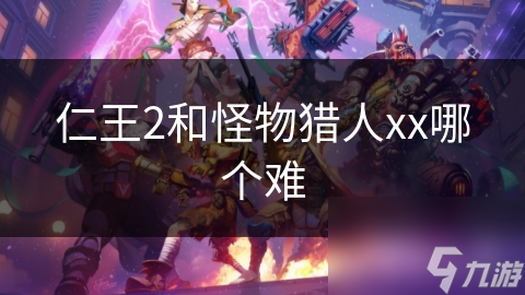 仁王2和怪物獵人xx哪個難