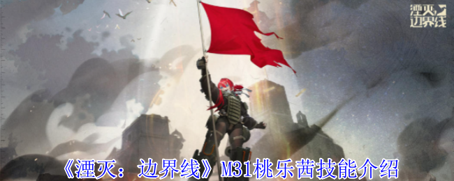 《湮滅：邊界線》M31桃樂茜技能介紹