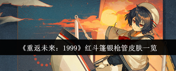 《重返未來：1999》紅斗篷銀槍管皮膚一覽