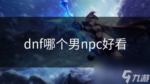 dnf哪個男npc好看