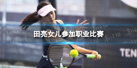 田亮女兒參加職業比賽 森碟參加職業網球比賽