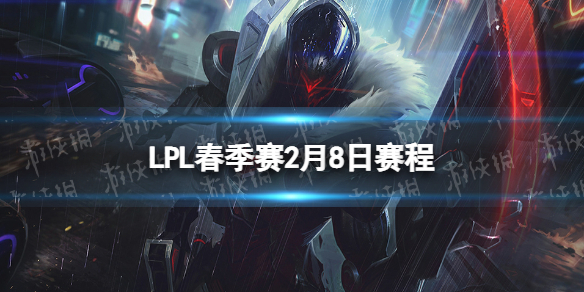 LPL春季賽2月8日賽程 2023LPL春季賽2月8日首發名單