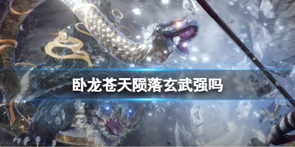 《臥龍蒼天隕落》玄武強嗎 神獸玄武厲不厲害