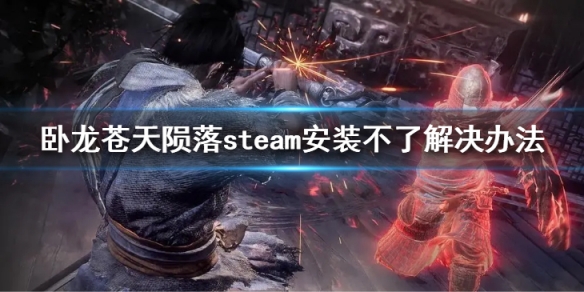 《臥龍蒼天隕落》steam安裝不了怎么辦？steam安裝不了解決辦法