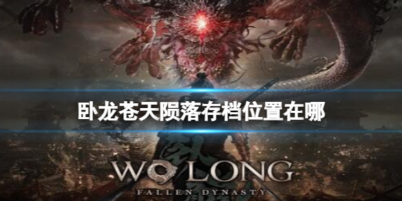 《臥龍蒼天隕落》存檔位置在哪？Steam存檔位置一覽