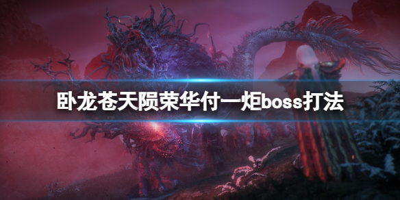 《臥龍蒼天隕落》榮華付一炬怎么打boss？榮華付一炬boss打法