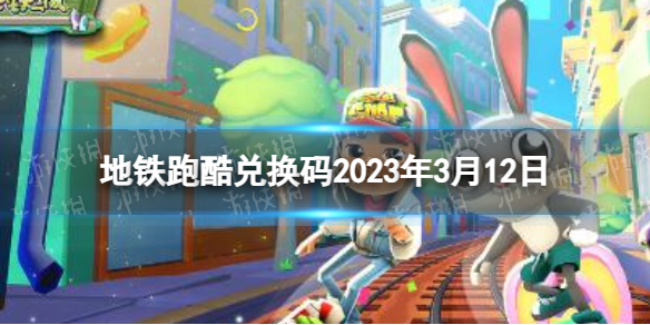 《地鐵跑酷》兌換碼2023年3月12日 兌換碼2023年最新3.12