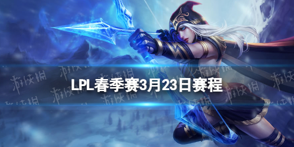 LPL春季賽3月23日賽程 2023LPL春季賽3月23日首發名單