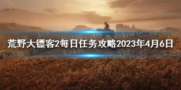 《荒野大鏢客2》每日任務攻略2023年4月6日 4.6每日任務怎麽做？