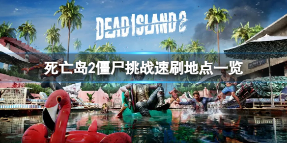 《死亡島2》僵尸挑戰怎么快速完成？僵尸挑戰速刷地點一覽