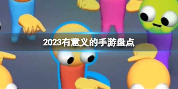 2023有意義的手游盤點 有意義的游戲分享