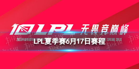 LPL夏季賽6月17日賽程 2023LPL夏季賽6月17日首發名單