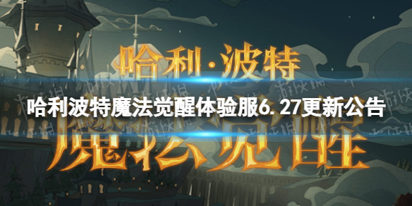 《哈利波特魔法覺醒》體驗服6.27更新公告 體驗服魔法新章活動開啟