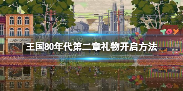 《王國80年代》第二章禮物怎么開？ 第二章禮物開啟方法