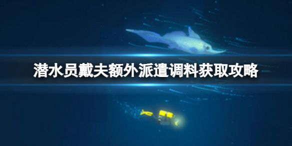 《潛水員戴夫》調料怎么拿？額外派遣調料獲取攻略