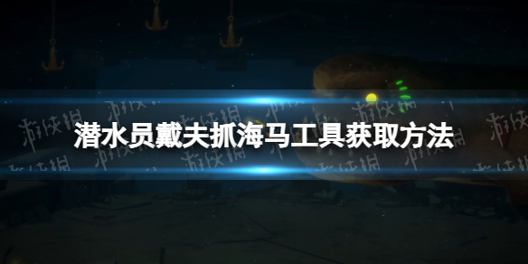 《潛水員戴夫》抓海馬工具怎么獲得？ 抓海馬工具獲取方法