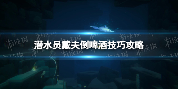 《潛水員戴夫》倒啤酒技巧攻略 倒啤酒技巧有哪些？