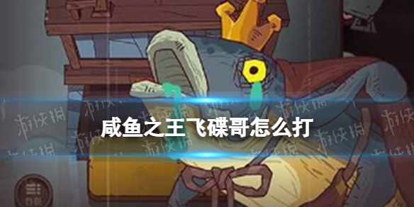 《咸魚之王》飛碟哥怎么打 長江七號飛碟哥打法攻略
