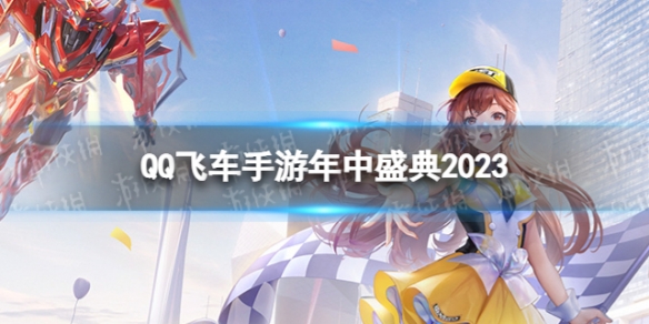 《QQ飛車手游》年中盛典2023 7.29年中盛典活動介紹