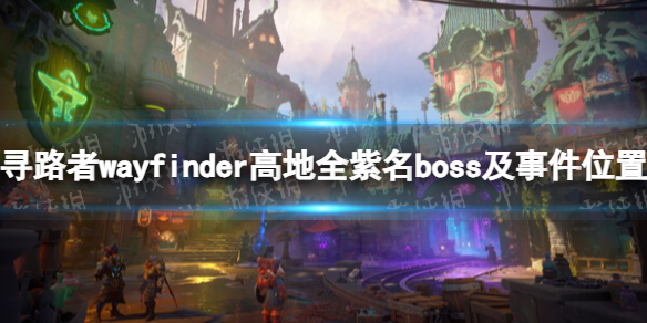 《尋路者》wayfinder高地全紫名boss及事件位置 高地紫名boss和事件在哪？