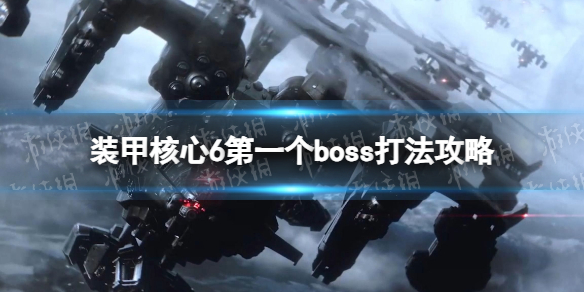 《裝甲核心6》第一個boss怎么打？ 第一個boss打法攻略