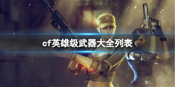 《CF》英雄級武器大全列表介紹