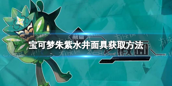 《寶可夢朱紫》水井面具怎么獲得？ 水井面具獲取方法