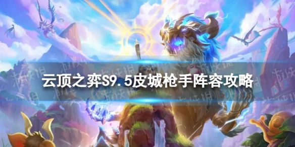 《云頂之弈手游》皮城槍手怎么玩 S9.5皮城槍手陣容攻略