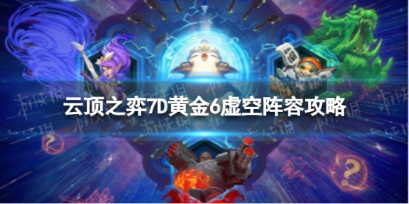 《云頂之弈手游》7D黃金6虛空怎么玩 7D黃金6虛空陣容攻略