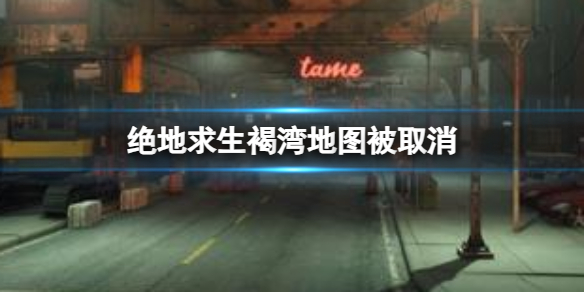 《絕地求生》褐灣地圖取消原因