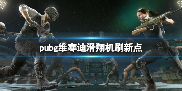 《pubg》維寒迪滑翔機刷新點一覽