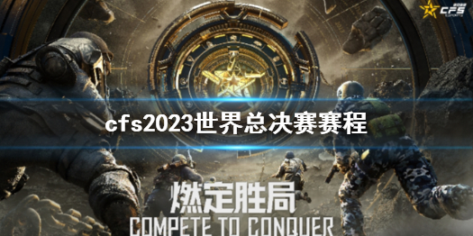 《cf》cfs2023世界總決賽賽程一覽