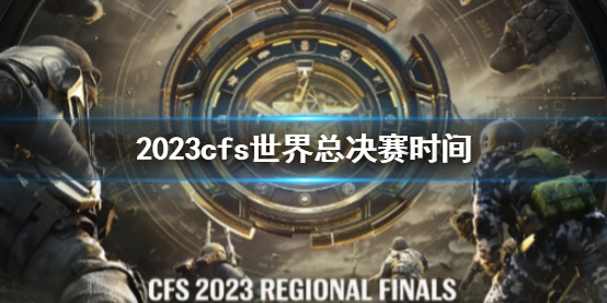 《CF》cfs2023世界總決賽時間介紹