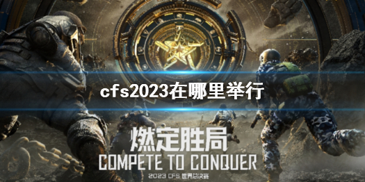 《cf》cfs2023舉行地點介紹