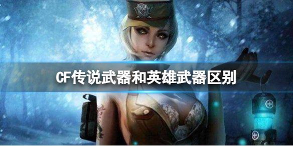 《CF》傳說武器和英雄武器區別介紹