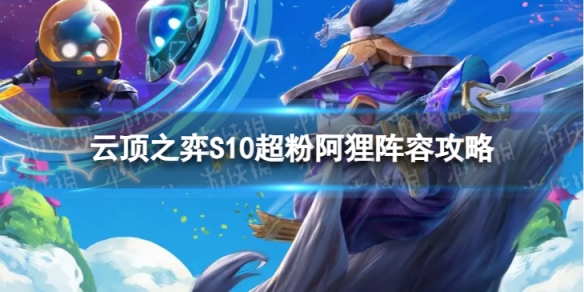 《云頂之弈手游》超粉阿貍怎么玩 S10超粉阿貍陣容攻略