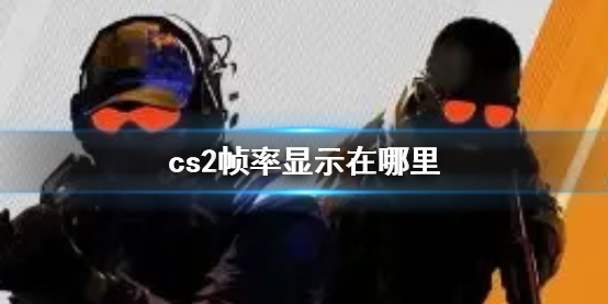 《cs2》幀率顯示位置介紹