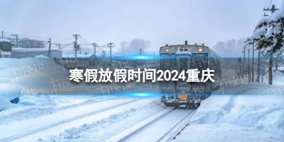 2024重慶中小學生寒假放假時間 寒假放假時間2024重慶
