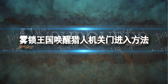 《霧鎖王國》喚醒獵人機關門進入方法