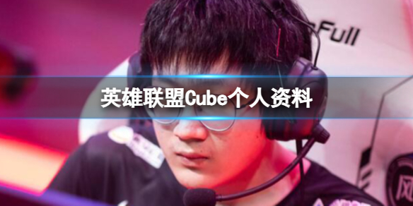《英雄聯盟》Cube個人資料介紹