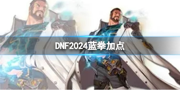 《DNF》2024藍拳加點介紹
